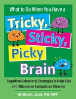 What to Do When You Have a Tricky, Sticky, Picky Brain: Cognitive Behavioral Strategies to Help Kids with Obsessive-Compulsive Disorder 1683738888 Book Cover