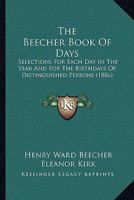 The Beecher Book of Days, Selections for Each Day in the Year and for the Birthdays of Distinguished Persons 1167015428 Book Cover