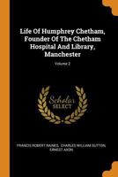 Life of Humphrey Chetham, Founder of the Chetham Hospital and Library, Manchester; Volume 2 0353479985 Book Cover