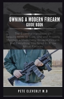 OWNING A MODERN FIREARM GUIDE BOOK: The Essential Handbook on Requirements to Own, Use and Properly Maintain a Modernday Weapon Firearmand Everything You Need to Know About Firearms B096TN9DFL Book Cover