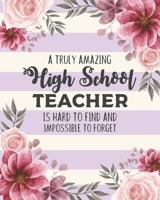 A Truly Amazing High School Teacher Is Hard To Find And Impossible To Forget: Floral Dot Grid Notebook and Appreciation Gift for HS Secondary Teachers 1079547231 Book Cover