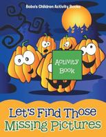 Let's Find Those Missing Pictures Activity Book 168327167X Book Cover