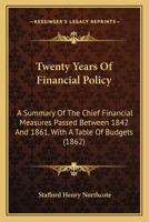 Twenty Years of Financial Policy. A Summary of the Chief Financial Measures Passed Between 1842 and 1861, With a Table of Budgets 1144567556 Book Cover