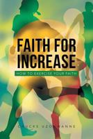 Faith for Increase: How to Exercise Your Faith 1483640272 Book Cover