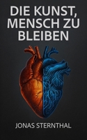 Die Kunst, Mensch zu bleiben: Ihr persönlicher Kompass für das KI-Zeitalter: Wie Sie den Wandel gestalten und Ihre Essenz bewahren (German Edition) B0FH4CVFN1 Book Cover
