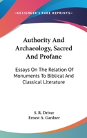 Authority and Archaeology, Sacred and Profane: Essays on the Relation of Monuments to Biblical and Classical Literature 1014976448 Book Cover