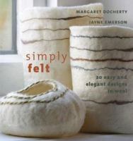 Simply Felt: 20 Easy and Elegant Designs in Wool 1931499705 Book Cover
