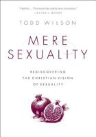 Mere Sexuality: Rediscovering the Christian Vision of Sexuality 0310535352 Book Cover