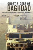 Ghost Riders of Baghdad: Soldiers, Civilians, and the Myth of the Surge 1611687810 Book Cover