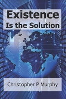 Existence Is the Solution: 20 January 2019  The Day Cybersecurity Changed FOREVER 1099453399 Book Cover