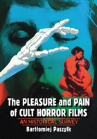 The Pleasure and Pain of Cult Horror Films: An Historical Survey 1476681783 Book Cover