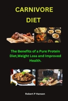 CARNIVORE DIET.: The Benefits of a Pure Protein Diet: Weight Loss and Improved Health. B0C9SPDX4Q Book Cover