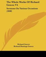 The Whole Works Of Richard Graves V4: Sermons On Various Occasions 1165135841 Book Cover
