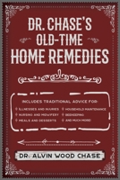 Dr. Chase's Old-Time Home Remedies: Includes Traditional Advice for Illnesses and Injuries, Nursing and Midwifery, Meals and Desserts, Household Maintenance, Beekeeping, and Much More! 1945186607 Book Cover