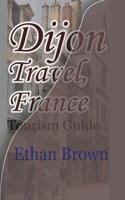 Dijon Travel, France: Tourism Guide 1715758994 Book Cover