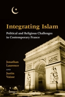 Integrating Islam: Political And Religious Challenges in Contemporary France 0815751516 Book Cover