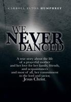 We Never Danced : (A true story about the life of a prayerful mother and her love for her family, friends, and acquaintances and, most of all, her commitment to the lord and savior, Jesus Christ.) 1483627640 Book Cover