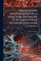 Observations Anatomiques Sur La Structure IntÃ(c)rieure Et Le Squelette De Plusieurs Espèces De CÃ(c)tacÃ(c)s... (French Edition) 1024667774 Book Cover