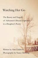 Watching Her Go The Beauty and Tragedy of Alzheimer's Disease Captured in a Daughter's Poetry 0692892427 Book Cover