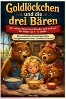 Goldlöckchen und die drei Bären: Der zeitlose Kinderbuch-Klassiker zum Vorlesen für Kinder von 4–10 Jahren: Eine zauberhafte Gutenachtgeschichte zum ... Lesen, Träumen und Lernen (German Edition) B0HCKV419R Book Cover