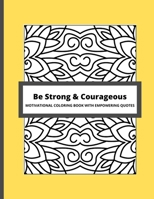 Be Strong & Courageous: Motivational Coloring Book With Empowering Quotes B08X84J5SY Book Cover