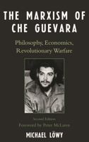 The Marxism of Che Guevara: Philosophy, Economics, and Revolutionary Warfare 0742539032 Book Cover