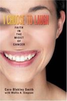 I Choose to Laugh: Faith in the Midst of Cancer 0595466230 Book Cover