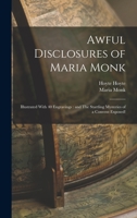 Awful Disclosures of Maria Monk and Thrilling Mysteries of a Convent Revealed [microform] 101364803X Book Cover