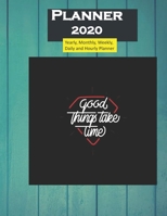 Planner 2020 Good Things Take Time: Yearly, Monthly, Weekly, Daily and Hourly Planner size 8.5 Inch x 11 Inch 99 books 167796779X Book Cover