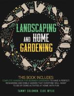 Lanscaping and Home Gardening: 3 in 1: Complete Handbook for Beginner Gardeners to Have a Perfect, Rewarding, and Edible Garden that Everyone Will Want to See by Doing Activities at Home with Fun 1801090882 Book Cover