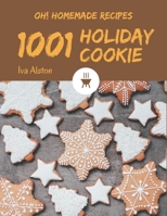Oh! 1001 Homemade Holiday Cookie Recipes: Homemade Holiday Cookie Cookbook - Where Passion for Cooking Begins B08L4F9GWK Book Cover