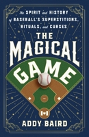 The Magical Game: The Spirit and History of Baseball's Superstitions, Rituals, and Curses 1250353467 Book Cover
