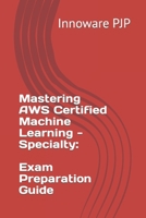 Mastering AWS Certified Machine Learning - Specialty: Exam Preparation Guide B0CCCX8M6H Book Cover