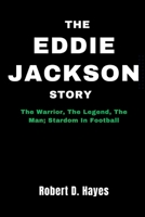 The Eddie Jackson Story: The Warrior, The Legend, The Man; Stardom In Football B0CVX1R6HL Book Cover