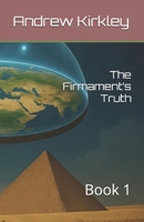 The Firmament’s Truth: Book 1 (Flat Earth Unveiled Series) B0F38GS4G7 Book Cover