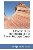 A Memoir of the Proffessional Life of Thomas Abthorpe Cooper 0469864524 Book Cover