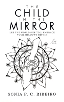 The Child in the Mirror: Let the World See You; Embrace Your Shadows Within 1982287098 Book Cover