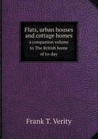 Flats, urban houses and cottage homes; a companion volume to "The British home of to-day"; 1342159071 Book Cover