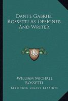 Dante Gabriel Rossetti As Designer And Writer 101887285X Book Cover