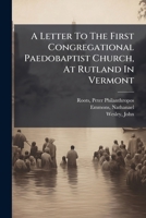 A Letter To The First Congregational Paedobaptist Church, At Rutland In Vermont: To Which Is Added, A Collection Of Observations, Hymns, Letters, Etc. ... Emmons, Mr. John Wesley, And Others .. 1247398862 Book Cover