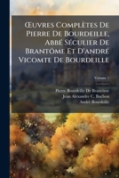 Uvres Compltes de Pierre de Bourdeille, Abb Sculier de Brantme Et D'Andr Vicomte de Bourdeille, Volume 1 1147987602 Book Cover