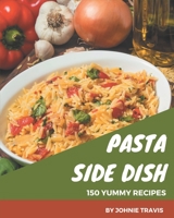 150 Yummy Pasta Side Dish Recipes: An Inspiring Yummy Pasta Side Dish Cookbook for You B08GRRHT1S Book Cover