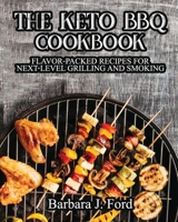 The Keto BBQ Cookbook: Flavor-Packed Recipes for Next-Level Grilling and Smoking 1802280774 Book Cover