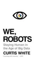 We, Robots: Staying Human in the Age of Big Data 1612194559 Book Cover