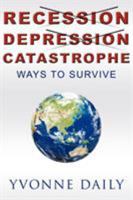Recession, Depression, Catastrophe: Ways to Survive 1449011306 Book Cover