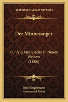Der Minnesanger: Funfzig Alte Lieder In Neuen Weisen (1886) 1160748926 Book Cover