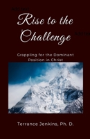 Rise to the Challenge: Grappling for the Dominant Position in Christ 1300565713 Book Cover