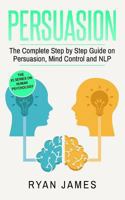 Persuasion: The Complete Step by Step Guide on Persuasion, Mind Control and Nlp 1542967538 Book Cover