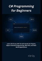 C# Programming for Beginners: Learn C# 14 and .NET 10 with Hands-On Projects, Object-Oriented Programming, Web APIs, and Real-World Applications B0H8KC6D36 Book Cover