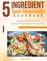 5 Ingredient Semi-Homemade Cookbook: Simplify Your Kitchen with Quick and Tasty Recipes for Busy Live B0CQHV33QN Book Cover